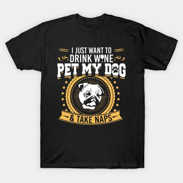 Drink Wine Pet My Dog And Take Naps T Shirt T-Shirt by LutzDEsign